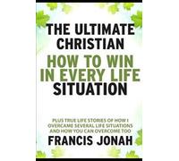 The Ultimate Christian: How To Win In Every Life Situation: Plus Life Stories Of How I Overcame Several Life Situations And How You Can Overcome Too: 2 (Victory Series)