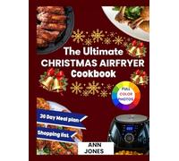 The Ultimate Christmas Air fryer cookbook: Flavor-Packed Holiday Recipes You Can Fry, Bake, Roast, or Grill-Simple Steps for Stress-Free Cooking
