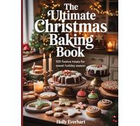 The Ultimate Christmas Baking Book: 100 Festive Treats for Sweet Holiday Season