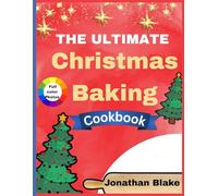 The Ultimate Christmas baking cookbook: Festive holiday Cookies, Cakes ,pies and bread with easy- to - follow, Make- Ahead recipes
