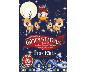 The Ultimate Christmas Book of Riddles, Tongue Twisters, Facts, and Jokes for Kids: Endless Holiday Fun to Delight and Keep Kids Entertained All Season Long!