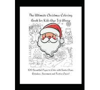 The Ultimate Christmas Coloring Book for Kids Age 3 & Above (100 Coloring Pages): 100 Beautiful Pages to Color with Santa Claus, Reindeer, Snowmen and Festive Cheer!