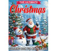 The Ultimate Christmas Coloring Book For Kids All Ages: The Perfect Christmas Gift For Kids 50 Beautiful Pages To Color Featuring Santa Claus, Reindeer, Snowmen, And More Festive Fun!