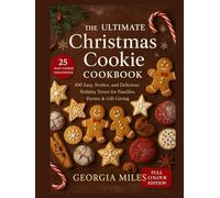The Ultimate Christmas Cookie Cookbook: 100 Easy, Festive, and Delicious Holiday Treats for Families, Parties & Gift Giving