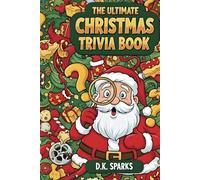 The Ultimate Christmas Trivia Book: 100 Festive Questions, Fun Facts, and Holiday History for the Whole Family: A Hilarious Holiday Quiz Book for Parties, Road Trips, and Stocking Stuffers