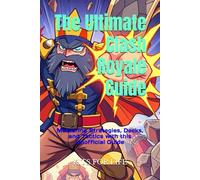 The Ultimate Clash Royale Guide: Mastering Strategies, Decks, and Tactics with this Unofficial Guide