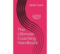 The Ultimate Coaching Handbook: 101 Ways to Support Your Practice