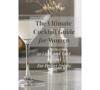 The Ultimate Cocktail Guide for Women: 30 Light and Easy Recipes for Perfect Drinks