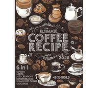 The Ultimate Coffee Recipe Book: Unlock 180 Creative Coffee Delights for Enthusiasts
