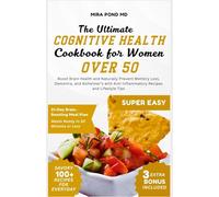 The Ultimate Cognitive Health Cookbook for Women Over 50: Boost Brain Health and Naturally Prevent Memory Loss, Dementia, and Alzheimer’s with Anti-Inflammatory Recipes and Lifestyle Tips