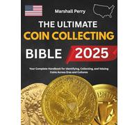 THE ULTIMATE COIN COLLECTING BIBLE: Your Complete Handbook for Identifying, Collecting, and Valuing Coins Across Eras and Cultures