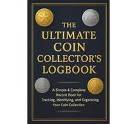 The Ultimate Coin Collector’s Logbook: A Simple & Complete Record Book for Tracking, Identifying, and Organizing Your Coin Collection