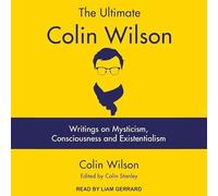The Ultimate Colin Wilson : Écrits sur le mysticisme, la conscience et l'existentialisme