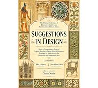 The Ultimate Collection of Decorative Motifs from Ancient Era to Modern Times: Suggestions in Design - Being a Comprehensive Series of Original ... in the Decorative and Constructive Arts