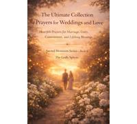 The Ultimate Collection of Prayers for Weddings and Love: Heartfelt Prayers for Marriage, Unity, Commitment, and Lifelong Blessings