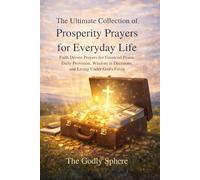 The Ultimate Collection of Prosperity Prayers for Everyday Life: Faith Driven Prayers for Financial Peace, Daily Provision, Wisdom in Decisions, and Living Under God’s Favor