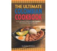 The Ultimate Colombian Cookbook: 111 Dishes From Colombia To Cook Right Now