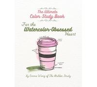 The Ultimate Color Study Book: For the Watercolor Obsessed Heart