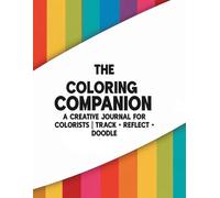 The Ultimate Coloring Companion: A Creative Journal for Colorists to Track , Reflect and Doodle