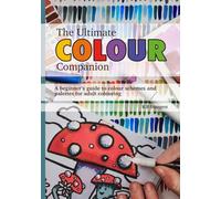 The Ultimate Colour Companion: A beginner’s guide to colour schemes and palettes for adult colouring