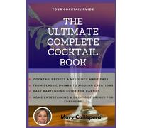 the ultimate complete cocktail book: Cocktail Recipes & Mixology Made Easy - From Classic Drinks to Modern Creations - Easy Bartending Guide for ... Entertaining & Delicious Drinks for Everyone
