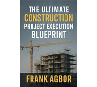 The Ultimate Construction Project Execution Blueprint