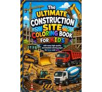 The Ultimate Construction Site Coloring Book for Kids: with many high-quality and detailed coloring pages for boys and girls