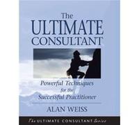 The Ultimate Consultant by Weiss & Alan Summit Consulting Group & Inc. Weiss, Alan (Auteur)