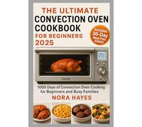 The Ultimate Convection Oven Cookbook for beginners 2025: 1000 Days of Convection Oven Cooking for Beginners and Busy Families
