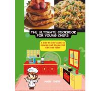 THE ULTIMATE COOKBOOK FOR YOUNG CHEFS: A STEP BY STEP GUIDE TO COOKING AND BAKING FOR KIDS AND TEENS