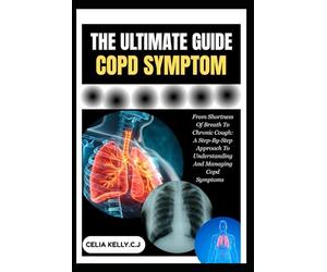 THE ULTIMATE COPD SYMPTOM: From Shortness Of Breath To Chronic Cough: A Step-By-Step Approach To Understanding And Managing Copd Symptoms