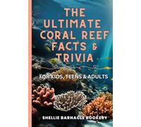 The Ultimate Coral Reef Facts and Trivia For Kids, Teens, and Adults: Interesting Insight Of A Natural History of The Barrier Reef. Quiz and Impress ... With Learning About The Underwater World