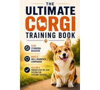 The Ultimate Corgi Training Book: Stop Stubborn Behavior, Raise a Well-Mannered Companion, and Follow a Proven Step-by-Step System for Lifelong Success