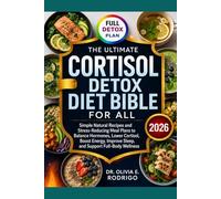 THE ULTIMATE CORTISOL DETOX DIET BIBLE FOR ALL: Simple Natural Recipes and Stress-Reducing Meal Plans to Balance Hormones, Lower Cortisol, Boost Energy, Improve Sleep, and Support Full-Body Wellness