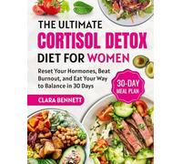 The Ultimate Cortisol Detox Diet Cookbook for Women: Reset Your Hormone, Beat Burnout, and Eat Your Way to Balance in 30 Days