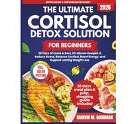 The Ultimate Cortisol Detox Solution: 28 Days of Quick & Easy 30-Minute Recipes to Reduce Stress, Balance Cortisol, Boost Energy, and Support Lasting Weight Loss