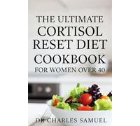 THE ULTIMATE CORTISOL RESET DIET COOKBOOK FOR WOMEN OVER 40: Hormone-Balancing, Anti-Inflammatory Recipes to Reduce Stress, Burn Belly Fat & Boost Energy