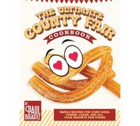 The Ultimate County Fair Cookbook: Simple Recipes for Corn Dogs, Funnel Cakes, and All Your Favorite Fair Foods