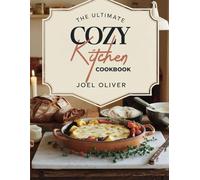THE ULTIMATE COZY KITCHEN COOKBOOK: Comforting, Homestyle Recipes for Warm, Flavorful, and Effortless Cooking