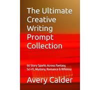 The Ultimate Creative Writing Prompt Collection: 50 Story Sparks Across Fantasy, Sci-Fi, Mystery, Romance & Whimsy