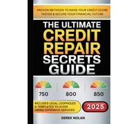 The Ultimate Credit Repair Secrets Guide: Proven Methods to Raise Your Credit Score Faster & Secure Your Financial Future - Includes Legal Loopholes & Templates to Avoid Hiring Expensive Services