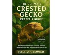 THE ULTIMATE CRESTED GECKO KEEPER’S GUIDE: A Complete Handbook on Housing, Nutrition, Health, Behavior, and Breeding for Crested Geckos