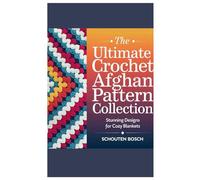 The Ultimate Crochet Afghan Pattern Collection: Stunning Designs for Cozy Blankets
