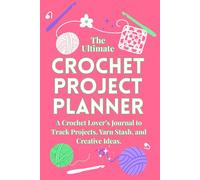 The Ultimate Crochet Project Planner: A Crochet Lover’s Journal to Track Projects, Yarn Stash, and Creative Ideas