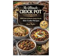 The Ultimate Crock-Pot Cookbook: 2000 Days of Effortless, Budget-Friendly Slow Cooker Recipes for Comfort, Convenience & Real Life