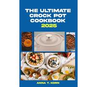 The Ultimate Crock Pot Cookbook 2025: Easy, Flavorful, and Time-Saving Slow Cooker Recipes for Busy Families, Beginners, and Meal Preppers