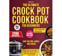 THE ULTIMATE CROCK POT COOKBOOK FOR BEGINNERS: 2200 Days Of Effortless Crock Pot Meals With Everyday Ingredients Crafted To Save You Time, Money, And Stress In The Kitchen