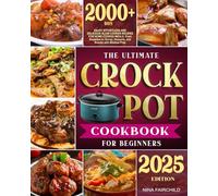 The Ultimate Crock-Pot Cookbook for Beginners: Enjoy Effortless and Delicious Slow Cooker Recipes for Home-Cooked Meals | From Breakfast to Dinner, Desserts, and Snacks with Minimal Prep