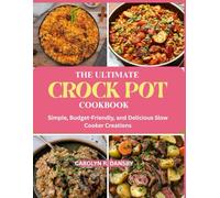 The Ultimate Crock Pot Cookbook: Simple, Budget-Friendly, and Delicious Slow Cooker Creations”