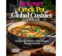The Ultimate Crock Pot Global Cusines Cookbook: Around the World in 100+ Recipes, Featuring Dishes From New Orleans Gumbo to Mongolian Lamb Stew, Pictures Included